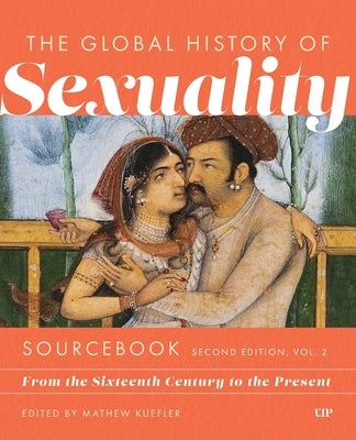 Global History of Sexuaity Sourcebook, Second Edition: From the Sixteenth Century to the Present, Second Edition, Volume Two by Kuefler, Mathew