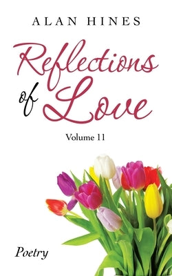 Reflections of Love: Volume 11 by Hines, Alan