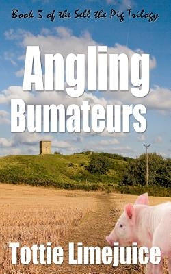 Angling Bumateurs: Book 5 in the Sell the Pig trilogy by Limejuice, Tottie