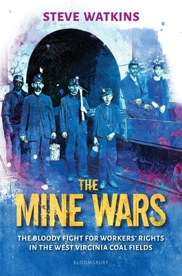 The Mine Wars: The Bloody Fight for Workers' Rights in the West Virginia Coal Fields by Watkins, Steve