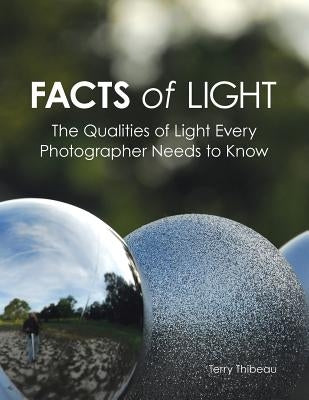 Facts of Light: The Qualities of Light Every Photographer Needs to Know by Thibeau, Terry