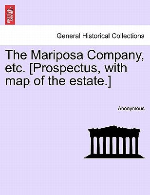 The Mariposa Company, Etc. [Prospectus, with Map of the Estate.] by Anonymous