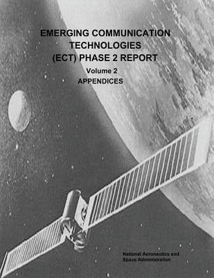 Emerging Communication Technologies (ECT) Phase 2 Report: Volume 2 - Appendices by Administration, National Aeronautics and
