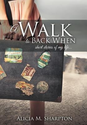 A Walk To Back When by Sharpton, Alicia M.