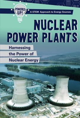 Nuclear Power Plants: Harnessing the Power of Nuclear Energy by Honders, Christine