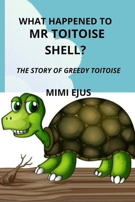 What happened to Mr TOITOISE SHELL?: The story of greedy toitoise by Ejus, Mimi