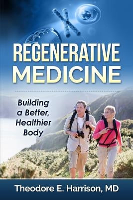 Regenerative Medicine: Building a Better, Healthier Body by Harrison M. D., Theodore E.