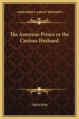 The Amorous Prince or the Curious Husband by Behn, Aphra