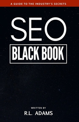 SEO Black Book: A Guide to the Search Engine Optimization Industry's Secrets by Adams, R. L.