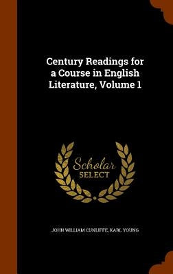 Century Readings for a Course in English Literature, Volume 1 by Cunliffe, John William