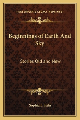 Beginnings of Earth And Sky: Stories Old and New by Fahs, Sophia L.