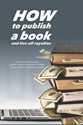 How to publish a book: and live off royalties by Conforti, Facundo