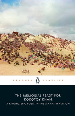 The Memorial Feast for Kökötöy Khan: A Kirghiz Epic Poem in the Manas Tradition by Orozbaq Uulu, Saghïmbay