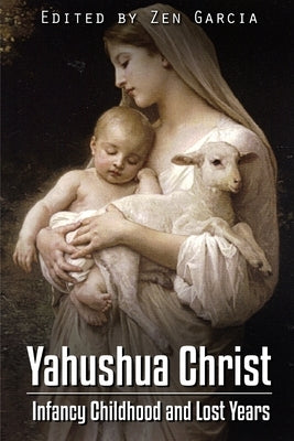 Yahushua Christ: Infancy Childhood And Lost Years by Garcia, Zen