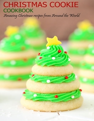 Christmas Cookie Cookbook: Amazing Christmas recipes from Around the World by Banks, Jovan A.