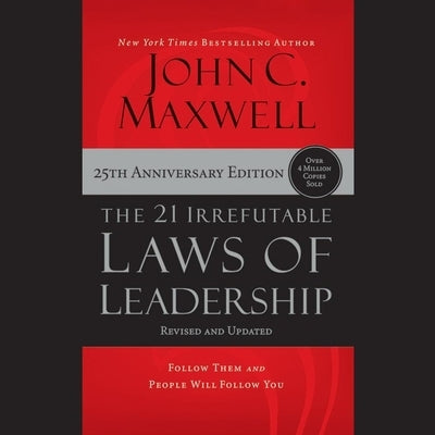 The 21 Irrefutable Laws of Leadership (25th Anniversary Edition): Follow Them and People Will Follow You by Maxwell, John C.
