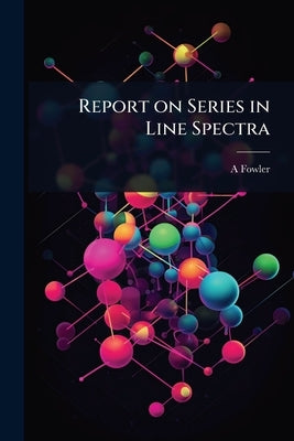 Report on Series in Line Spectra by Fowler, A. 1868-1940