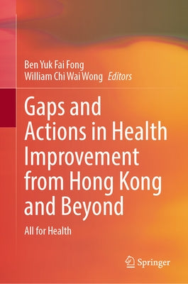 Gaps and Actions in Health Improvement from Hong Kong and Beyond: All for Health by Fong, Ben Yuk Fai