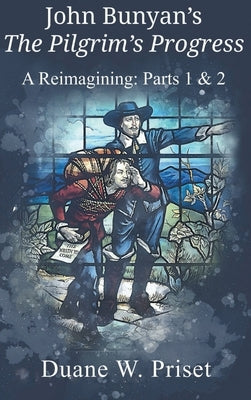 John Bunyan's The Pilgrim's Progress: A Reimagining: Parts 1 & 2 by Priset, Duane W.