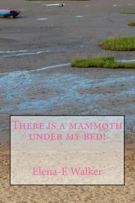 There is a mammoth under my bed! by Walker, Elena-E