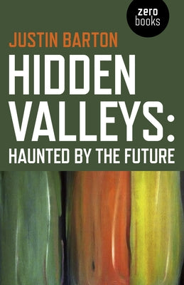 Hidden Valleys: Haunted by the Future by Barton, Justin