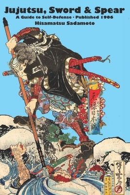Jujutsu, Sword & Spear: A Guide to Self-Defense by Shahan, Eric
