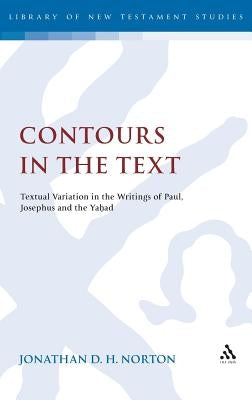 Contours in the Text: Textual Variation in the Writings of Paul, Josephus and the Yahad by Norton, Jonathan D. H.