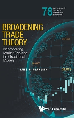 Broadening Trade Theory: Incorporating Market Realities Into Traditional Models by Markusen, James R.