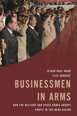 Businessmen in Arms: How the Military and Other Armed Groups Profit in the MENA Region by Grawert, Elke