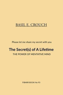 The Secert(s) of A Lifetime: The Power of Mentative Mind by Crouch, Basil E.