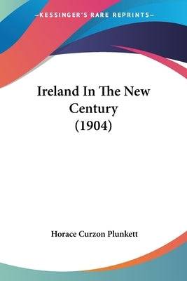 Ireland In The New Century (1904) by Plunkett, Horace Curzon