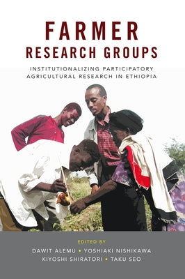 Farmer Research Groups: Institutionalizing Participatory Agricultural Research in Ethiopia by Alemu, Dawit