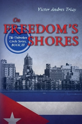 On Freedom's Shores: The Unbroken Circle Series, Book III by Triay, Victor Andres