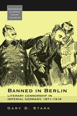 Banned in Berlin: Literary Censorship in Imperial Germany, 1871-1918 by Stark, Gary D.
