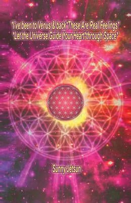 *I've been to Venus & back*These Are Real Feelings*Let the Universe Guide Your Heart*through Space* by Jetsun, Sunny