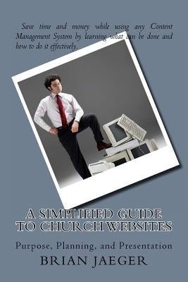 A Simplified Guide to Church Websites: Purpose, Planning, and Presentation by Jaeger, Lisa