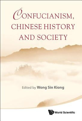 Confucianism, Chinese History & Society by Kiong Wong Sin