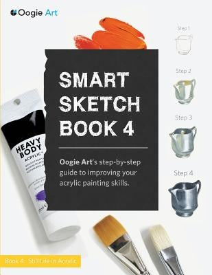 Smart Sketch Book 4: Oogie Art's step-by-step- guide to painting still life objects in acrylic by Choi, Wook