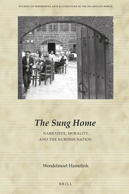 The Sung Home. Narrative, Morality, and the Kurdish Nation by Hamelink, Wendelmoet