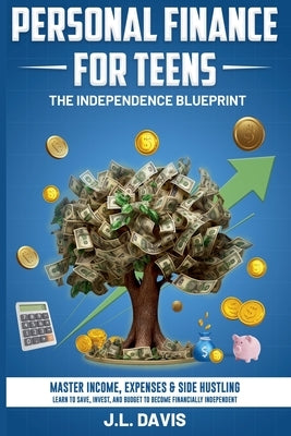 Personal Finance for Teens: The Independence Blueprint by Davis, J. L.