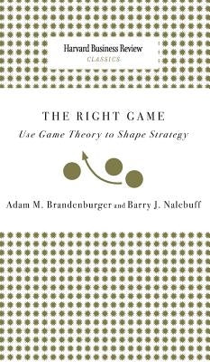 Right Game: Use Game Theory to Shape Strategy by 