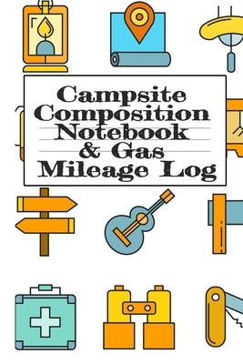 Campsite Composition Notebook & Gas Mileage Log: Camping Notepad & RV Travel Mileage Log Book - Camper & Caravan Travel Journey - Road Trip Writing & by Woodland, Tanner