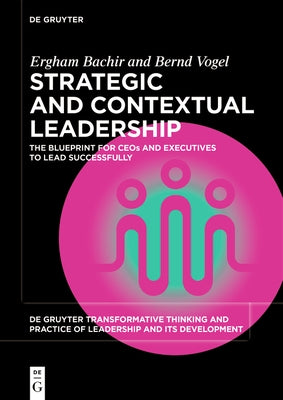 Strategic and Contextual Leadership: The Blueprint for Ceos and Executives to Lead Successfully by Bachir, Ergham