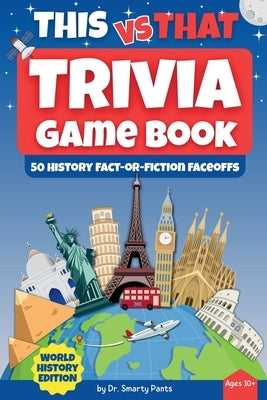 THIS vs That Trivia Game Book: 50 History Fact-or-Fiction Faceoffs for Solo or Group Play, Age 10+ Two History Tales. One Real. You Spot the Truth! by Pants, Smarty