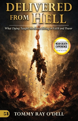 Delivered from Hell: What Dying Taught Me about Living in Faith and Power by O'Dell, Tommy Ray