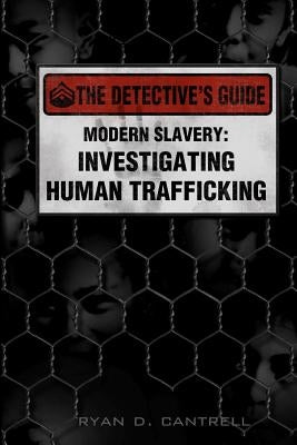 Modern Slavery: Investigating Human Trafficking by Cantrell, Ryan D.