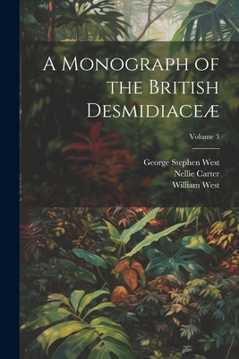 A Monograph of the British Desmidiaceæ; Volume 3 by West, William
