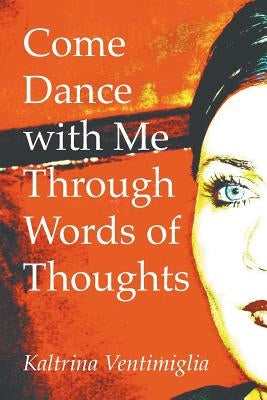 Come Dance with Me Through Words of Thoughts by Ventimiglia, Kaltrina