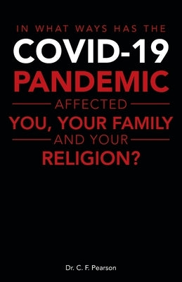 In What Ways Has the Covid-19 Pandemic Affected You, Your Family and Your Religion? by Pearson, C. F.