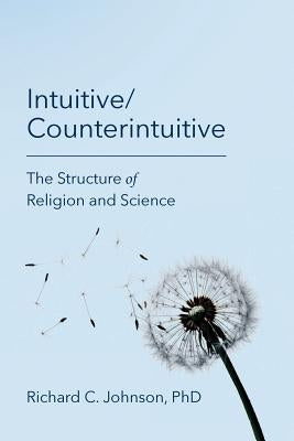 Intuitive/Counterintuitive: The Structure of Religion and Science by Johnson, Richard C.